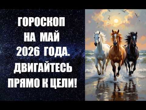 ГОРОСКОП НА МАЙ 2026 ГОДА. ДВИГАЙТЕСЬ ПРЯМО К ЦЕЛИ! Астропрогноз на май от Анны Фалилеевой