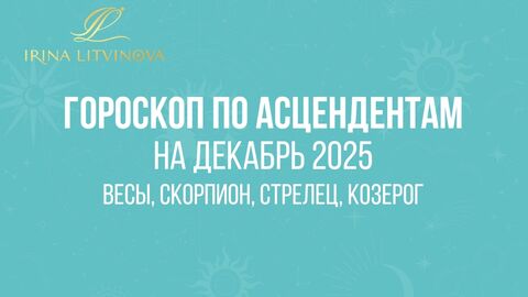 Весы, Скорпион, Стрелец, Козерог. Гороскоп на декабрь 2025 по Асцендентам.
