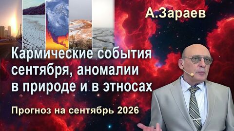 КАРМИЧЕСКИЕ СОБЫТИЯ СЕНТЯБРЯ, АНОМАЛИИ В ПРИРОДЕ И В ЭТНОСАХ - ПРОГНОЗ НА СЕНТЯБРЬ 2026 ОТ А.ЗАРАЕВА
