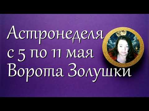Астронеделя с 5 по 11 мая. Ворота Золушки