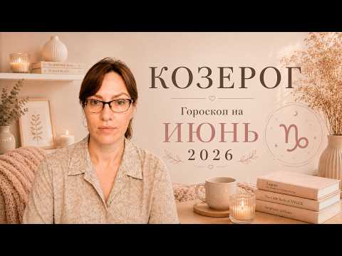 Козерог - Гороскоп на июнь 2026 года - Прогноз для Козерогов