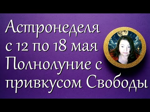 Астронеделя с 12 по 18 мая  Полнолуние с привкусом Свободы