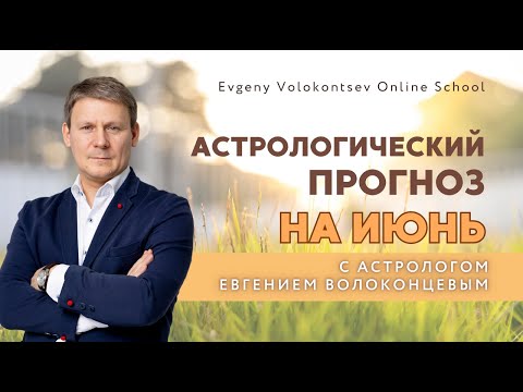 АСТРОЛОГИЧЕСКИЙ ПРОГНОЗ НА ИЮНЬ / ЕВГЕНИЙ ВОЛОКОНЦЕВ