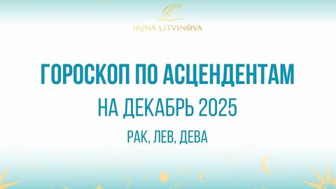 Рак, Лев, Дева. Гороскоп на декабрь 2025 по Асцендентам.