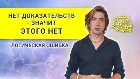 НЕТ доказательств - ЗНАЧИТ ЭТОГО НЕТ. Логическая ошибка