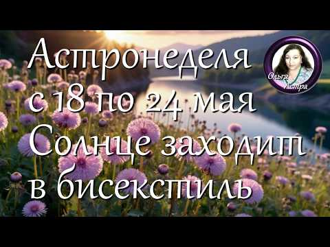 Астронеделя с 18 по 24 мая. Солнце заходит в бисекстиль