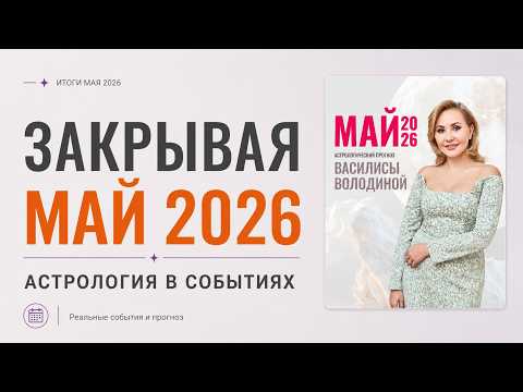 Закрывая МАЙ 2026: Астрология в событиях