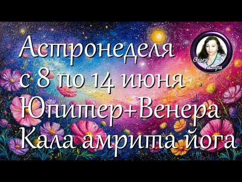 Астронеделя с 8 по 14 июня  Юпитер+Венера  Кала амрита йога
