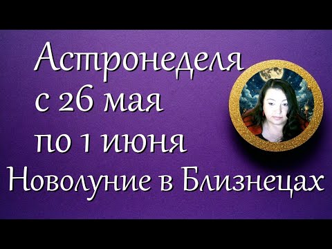 Астронеделя с 26 мая по 1 июня. Новолуние в Близнецах