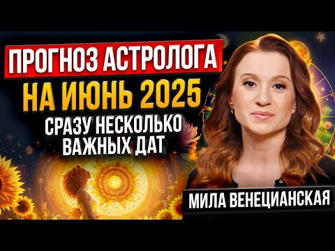 Будь ВНИМАТЕЛЬНЕЙ к этим датам! Прогноз на июнь 2025 года / Астролог Мила Венецианская