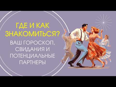 Где и как знакомиться: ваш гороскоп, свидания и потенциальные партнеры
